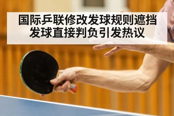 国际乒联修改发球规则遮挡发球直接判负引发热议