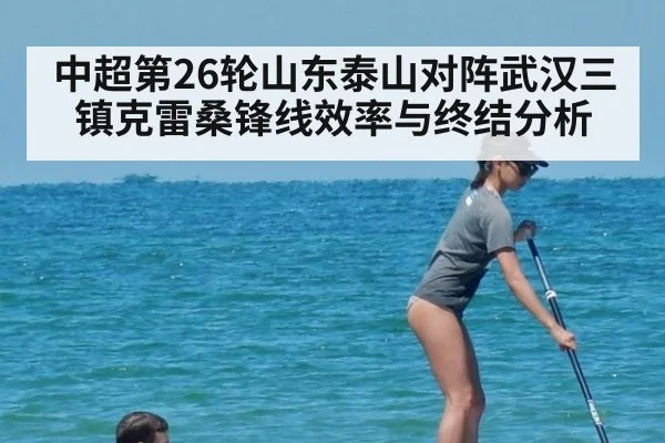 中超第26轮山东泰山对阵武汉三镇克雷桑锋线效率与终结分析